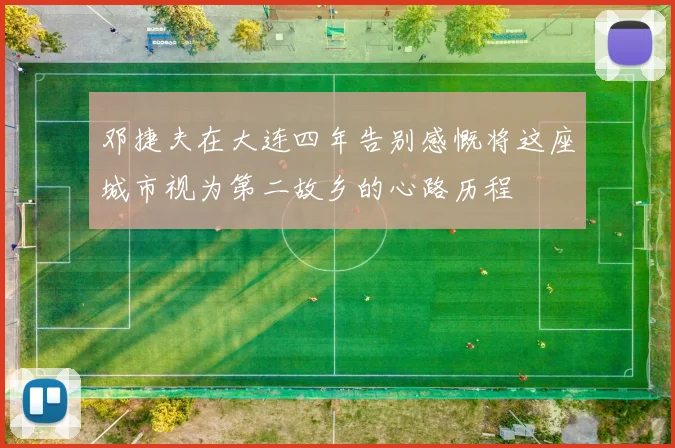 邓捷夫在大连四年告别感慨将这座城市视为第二故乡的心路历程